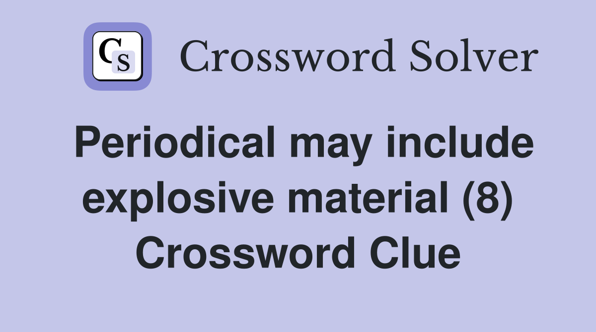 Periodical may include explosive material (8) Crossword Clue