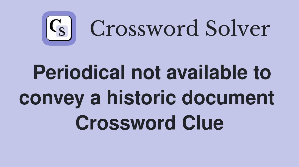 Periodical not available to convey a historic document  Crossword Clue