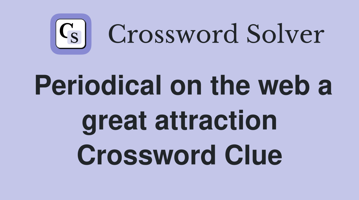 Periodical on the web a great attraction Crossword Clue