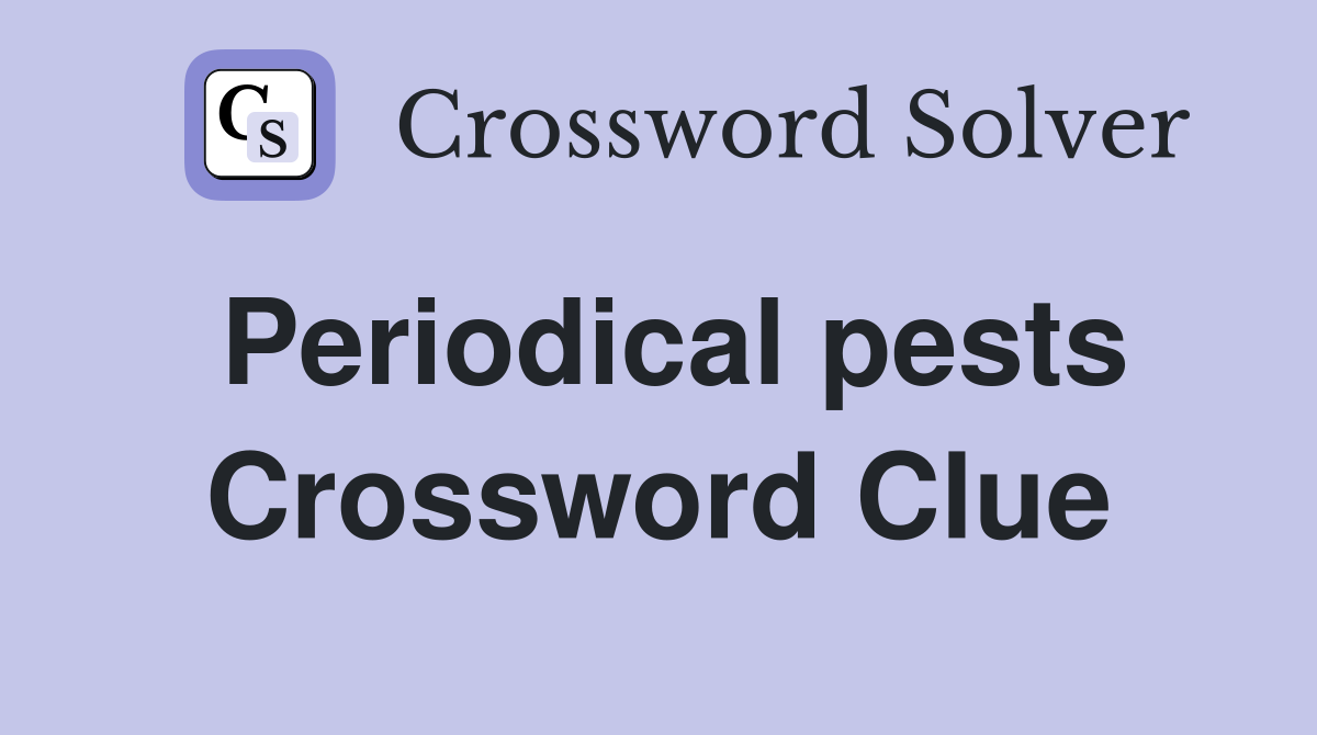 Periodical pests Crossword Clue