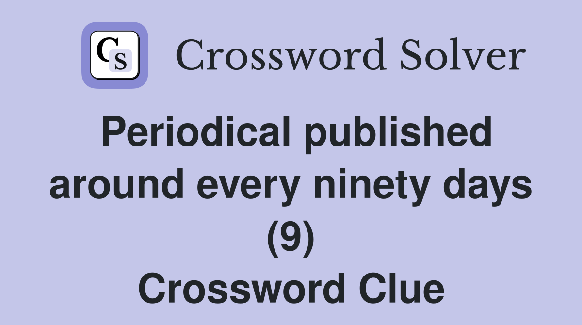 Periodical published around every ninety days (9) Crossword Clue