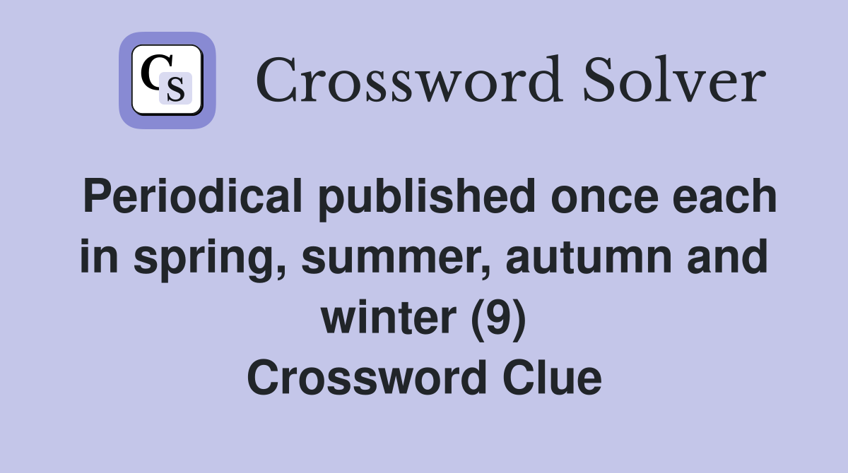Periodical published once each in spring, summer, autumn and winter (9) Crossword Clue