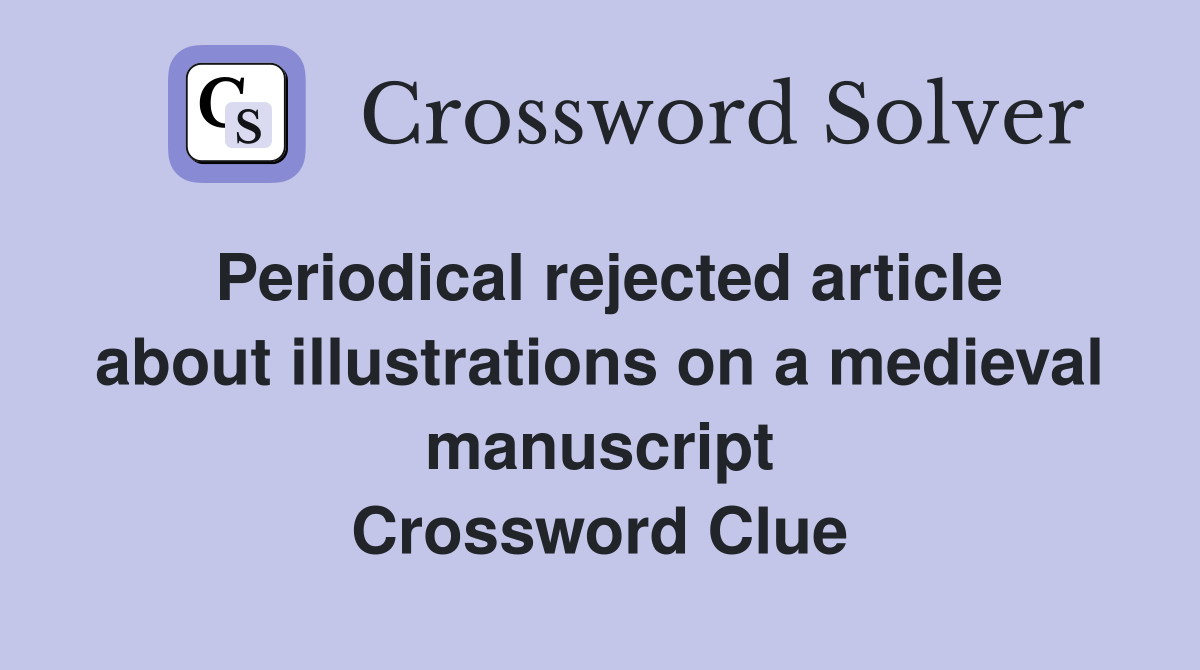 Periodical rejected article about illustrations on a medieval manuscript Crossword Clue