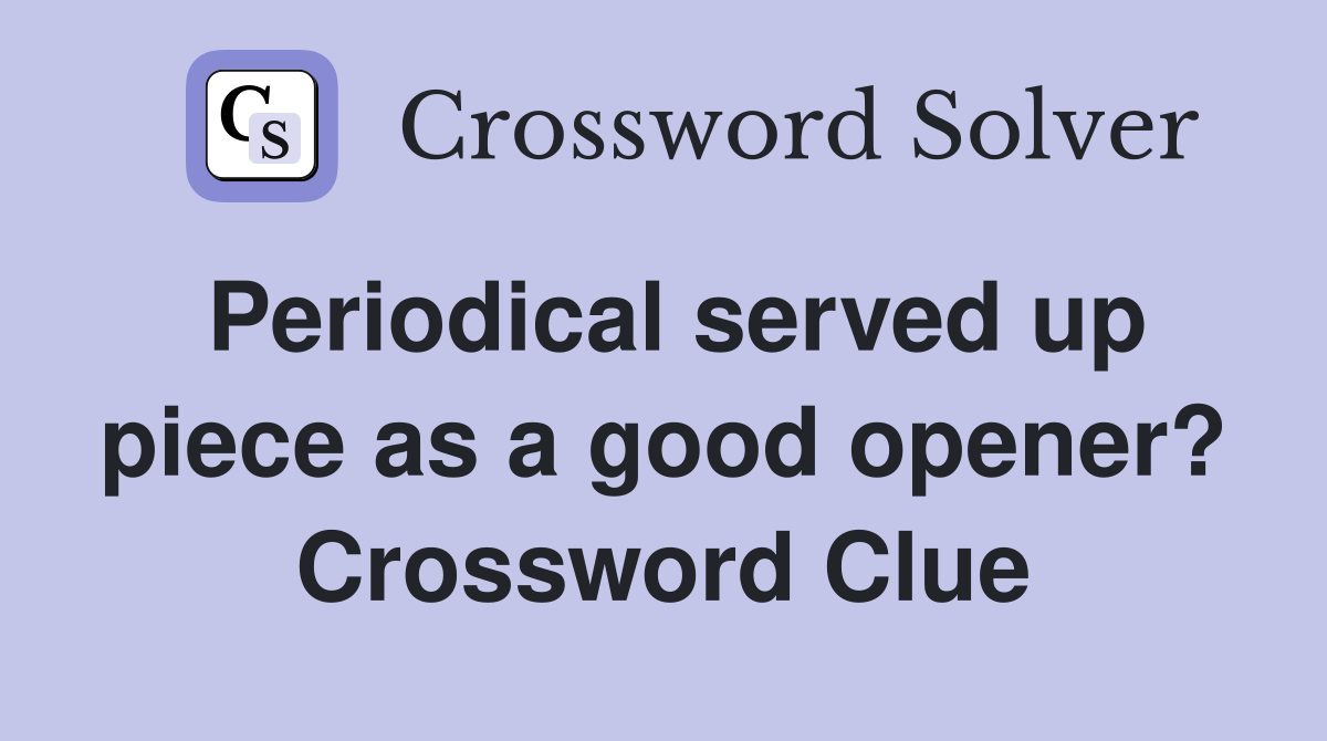 Periodical served up piece as a good opener? Crossword Clue