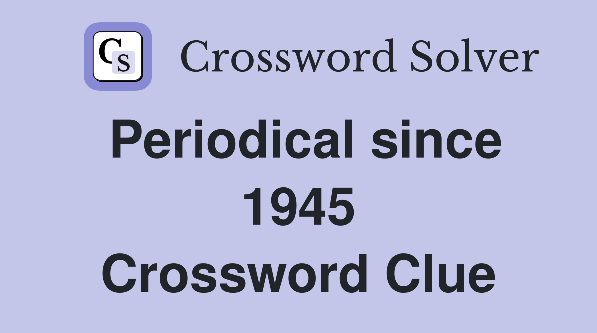 Periodical since 1945 Crossword Clue