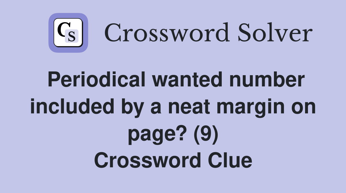 Periodical wanted number included by a neat margin on page? (9) Crossword Clue