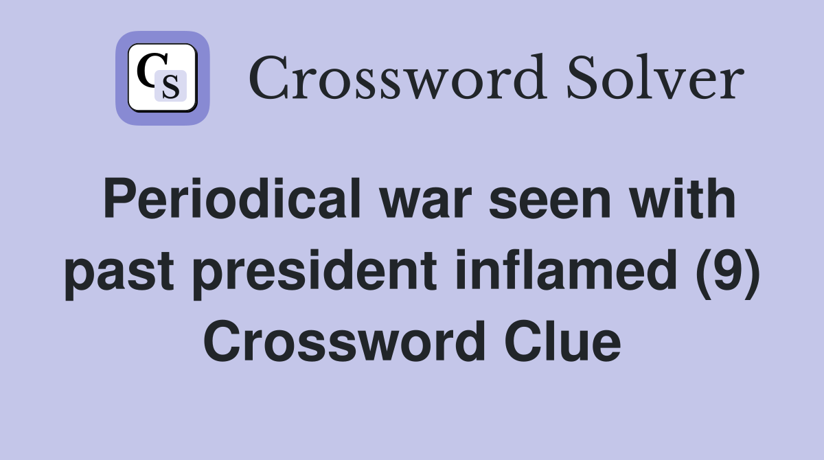 Periodical war seen with past president inflamed (9) Crossword Clue