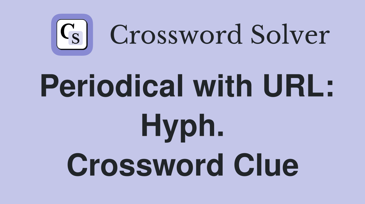 Periodical with URL: Hyph. Crossword Clue