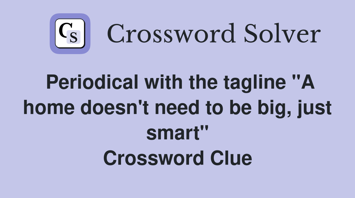 Periodical with the tagline "A home doesn't need to be big, just smart" Crossword Clue