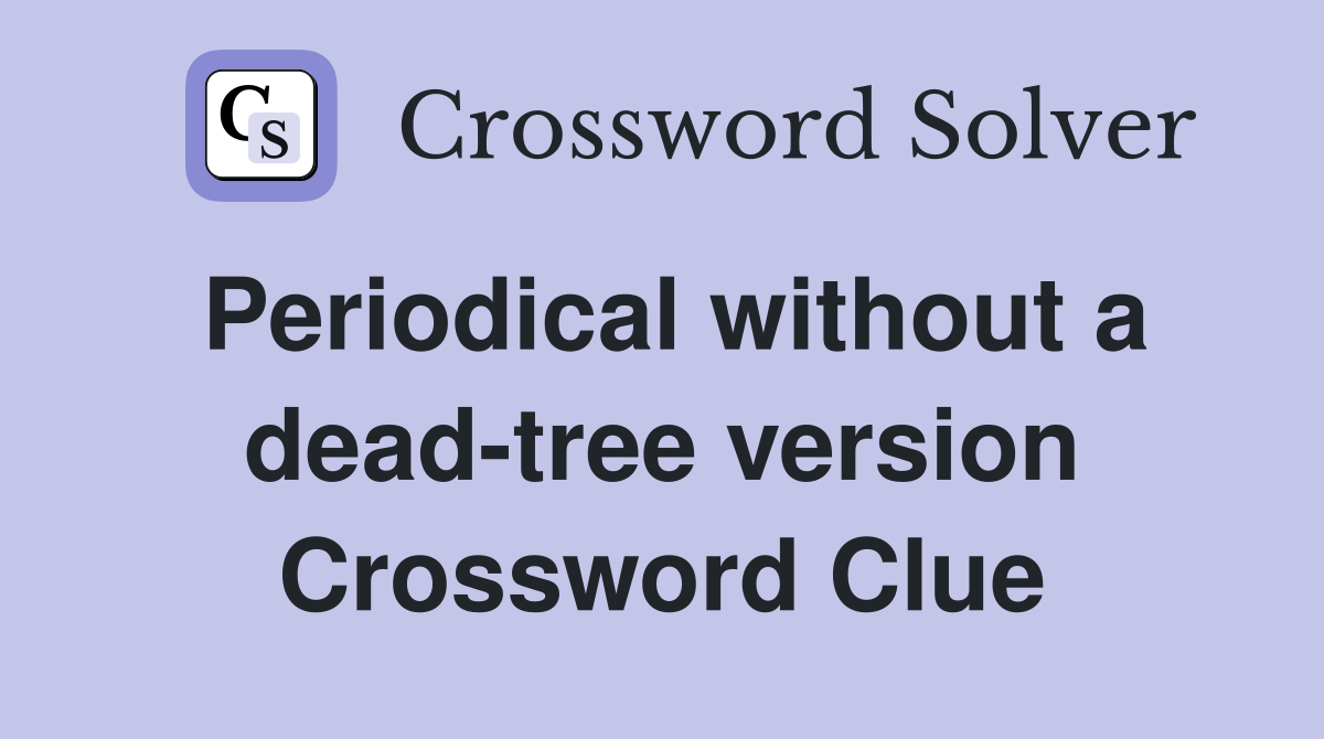 Periodical without a dead-tree version Crossword Clue