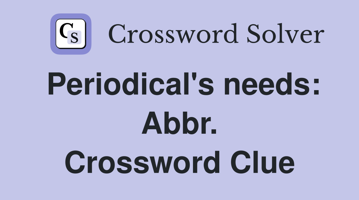 Periodical's needs: Abbr. Crossword Clue