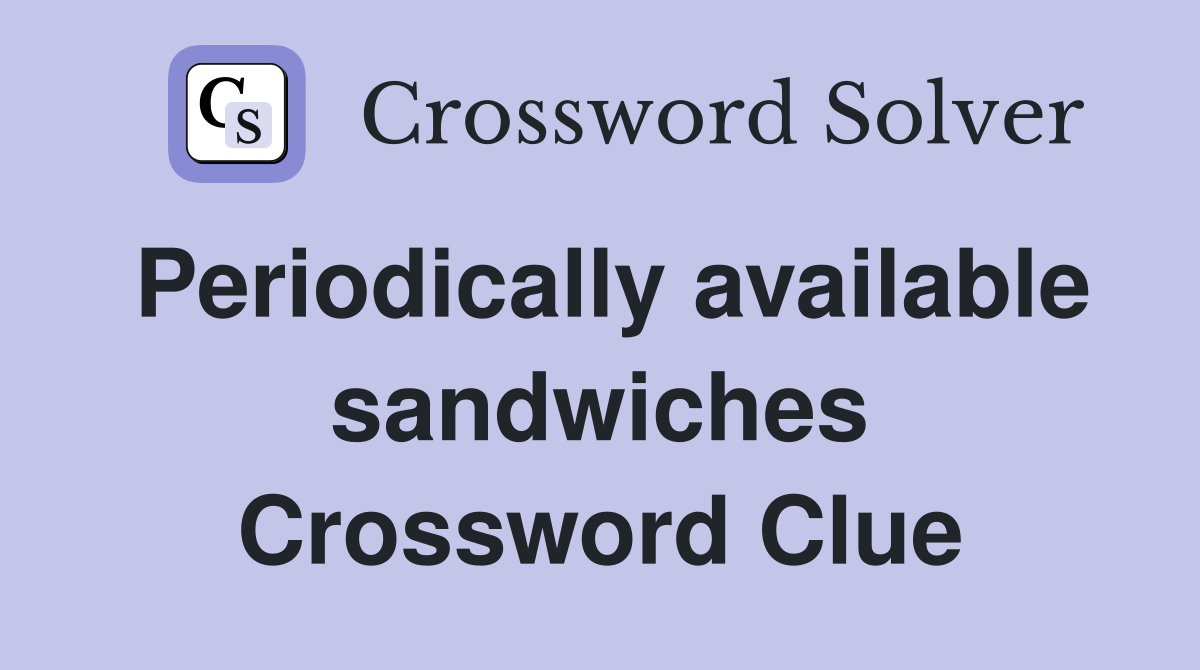 Periodically available sandwiches Crossword Clue