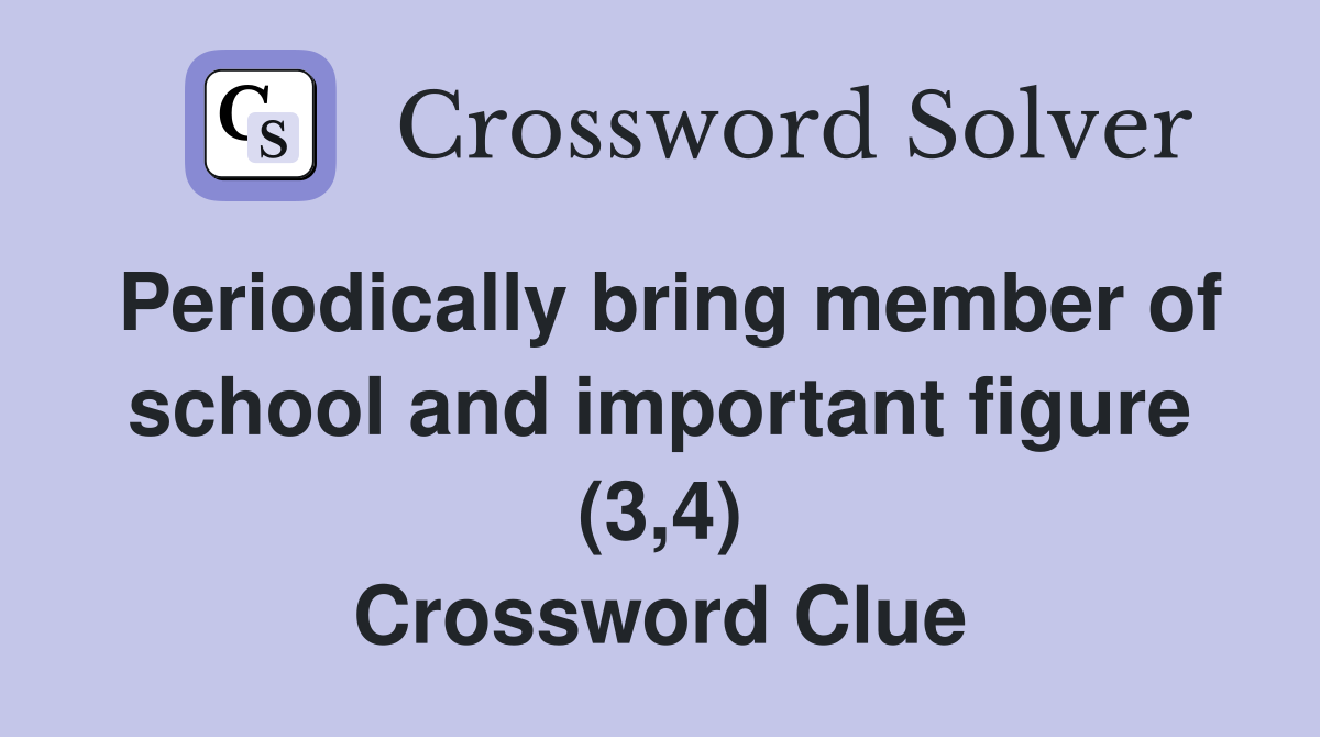 Periodically bring member of school and important figure (3,4) Crossword Clue