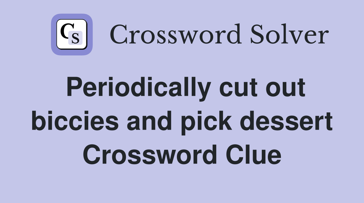 Periodically cut out biccies and pick dessert Crossword Clue