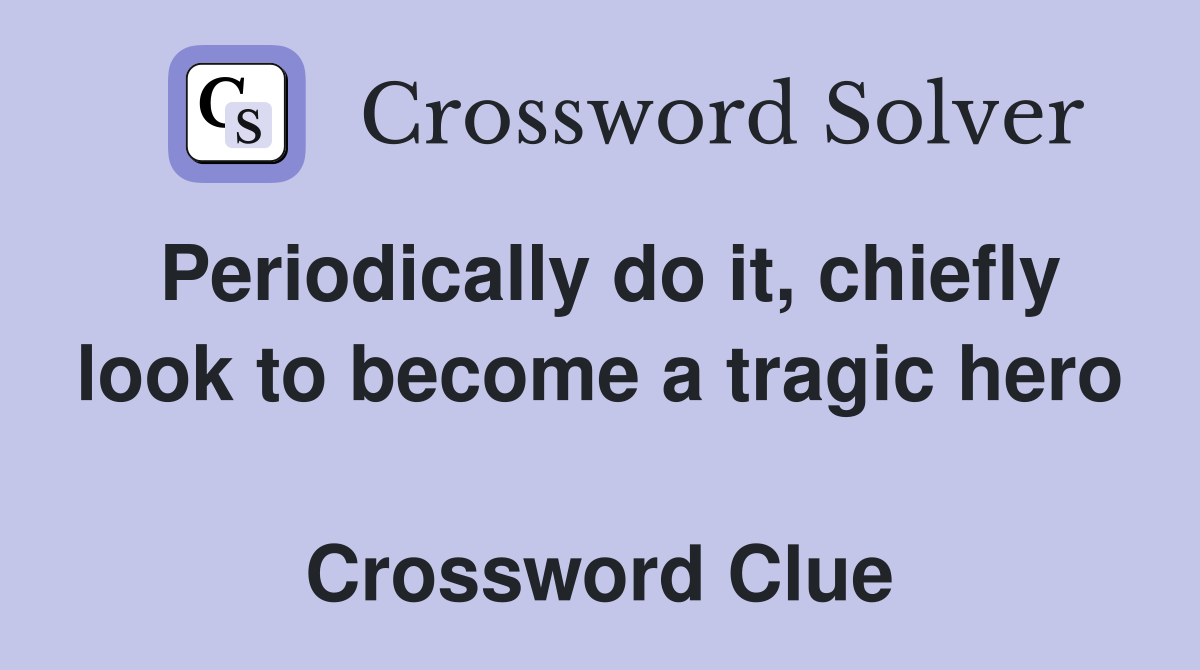 Periodically do it, chiefly look to become a tragic hero  Crossword Clue