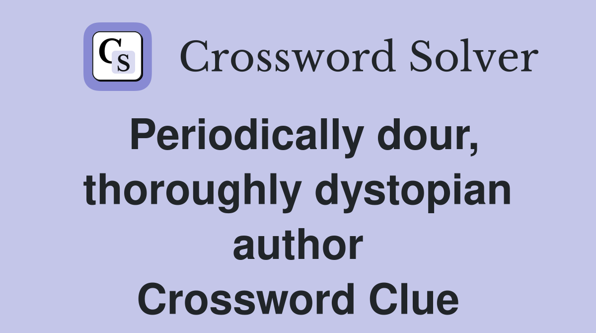 Periodically dour, thoroughly dystopian author Crossword Clue