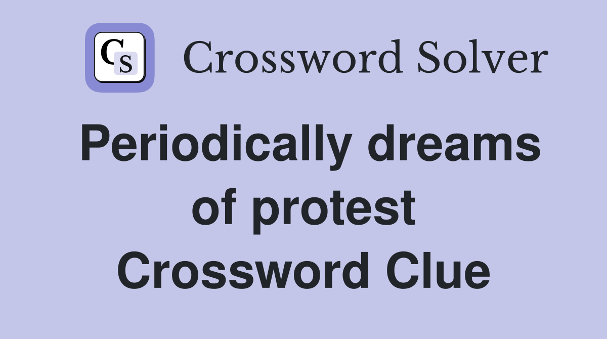 Periodically dreams of protest Crossword Clue