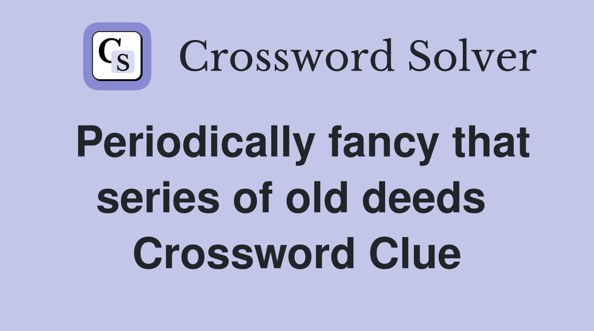 Periodically fancy that series of old deeds  Crossword Clue