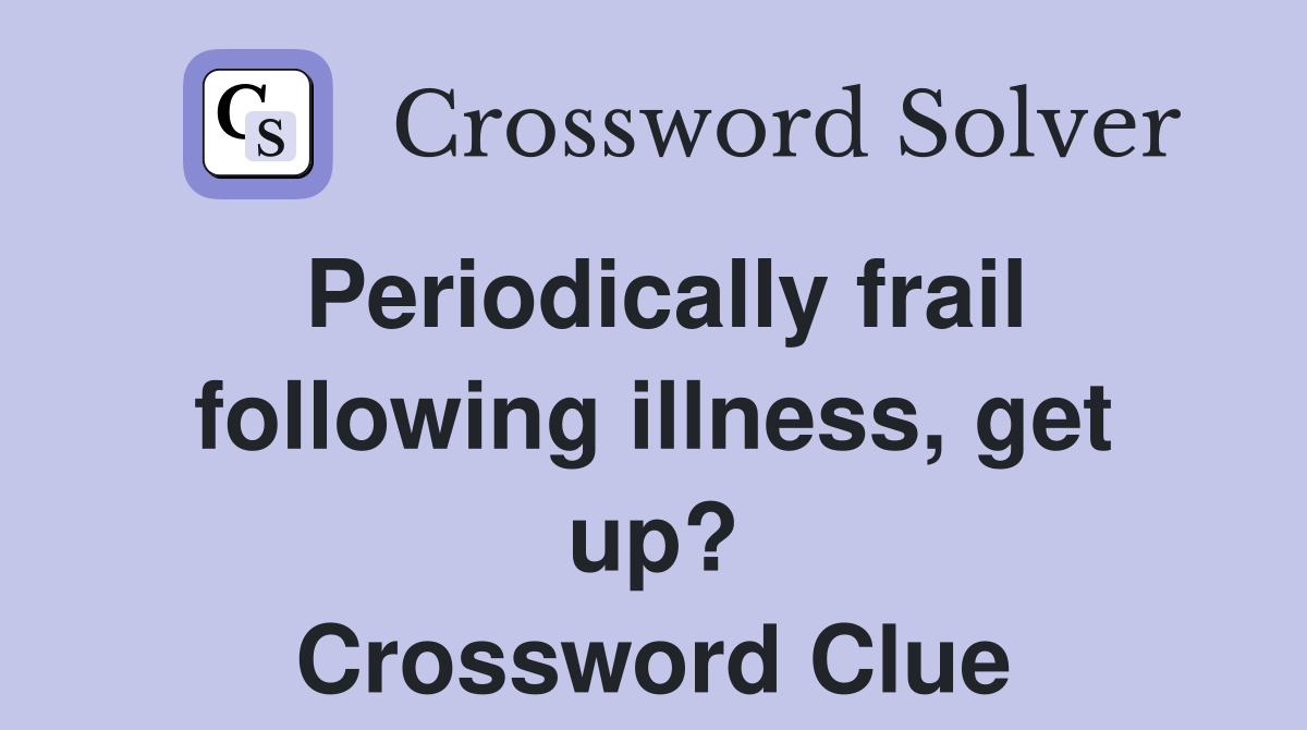 Periodically frail following illness, get up? Crossword Clue