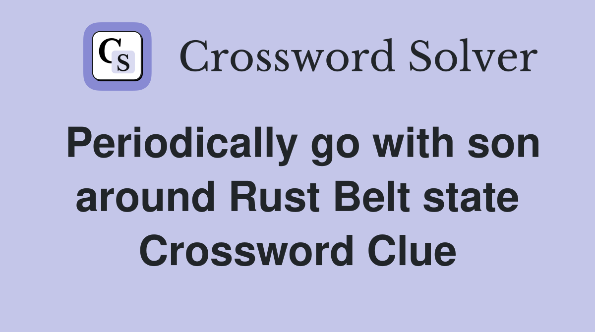 Periodically go with son around Rust Belt state Crossword Clue