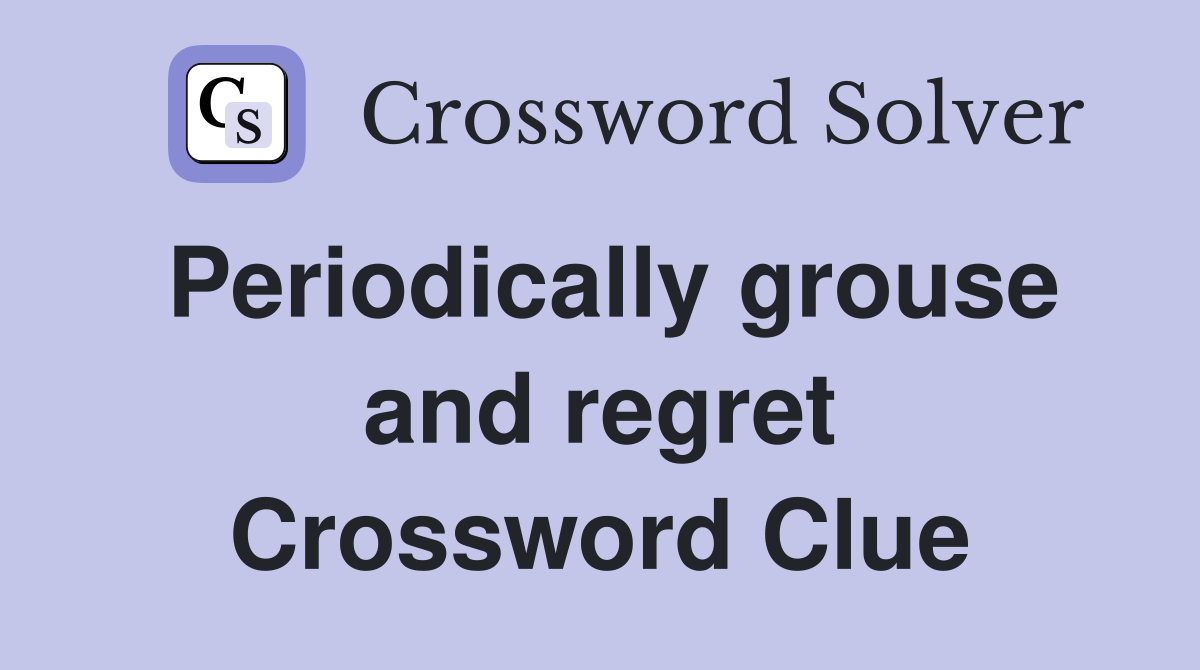 Periodically grouse and regret Crossword Clue