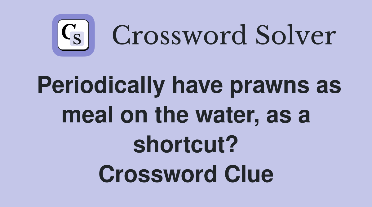 Periodically have prawns as meal on the water, as a shortcut? Crossword Clue