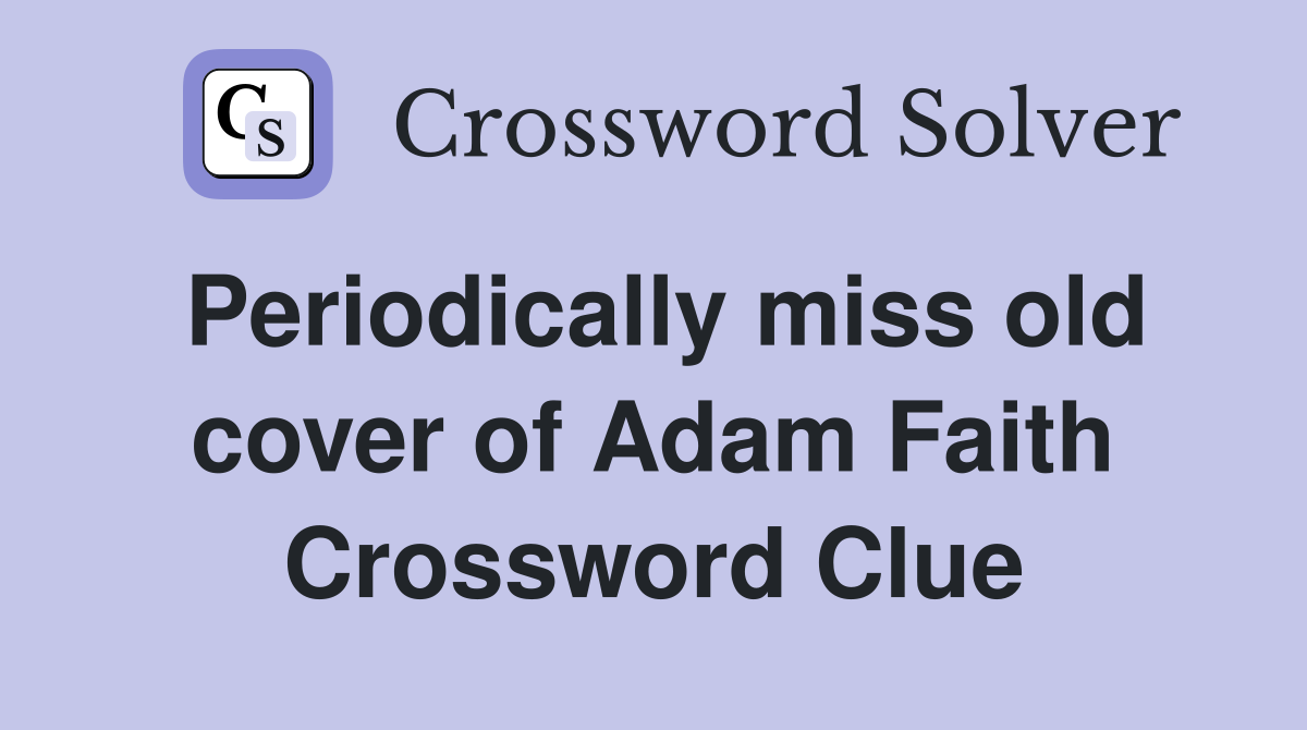 Periodically miss old cover of Adam Faith Crossword Clue