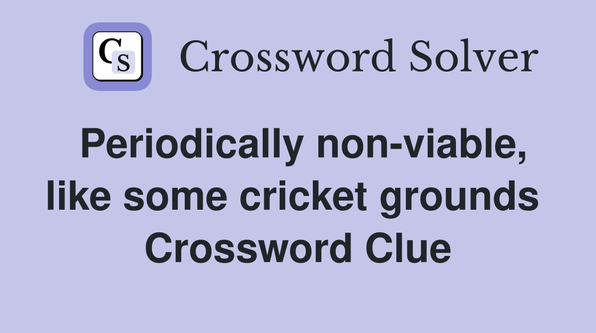 Periodically non-viable, like some cricket grounds  Crossword Clue