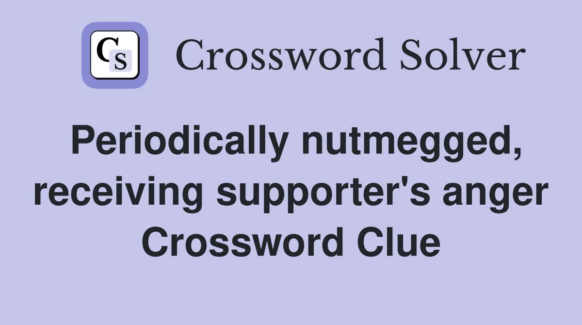 Periodically nutmegged, receiving supporter's anger Crossword Clue