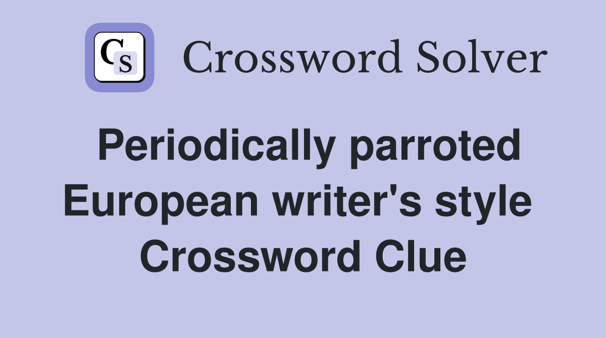 Periodically parroted European writer's style  Crossword Clue
