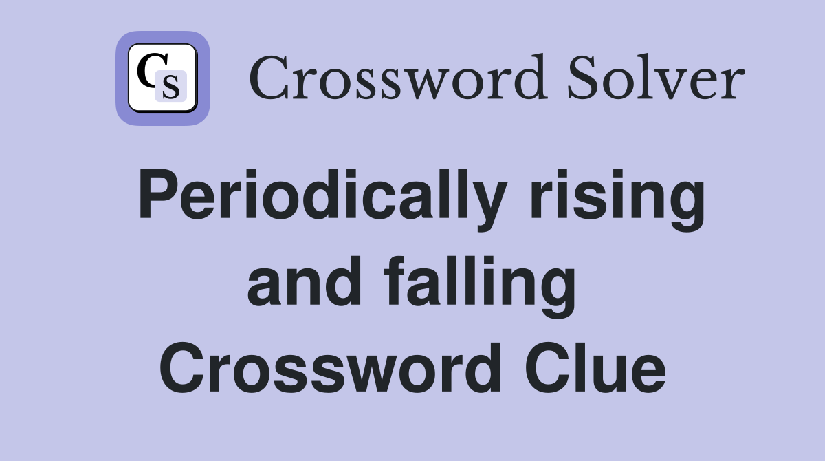Periodically rising and falling Crossword Clue