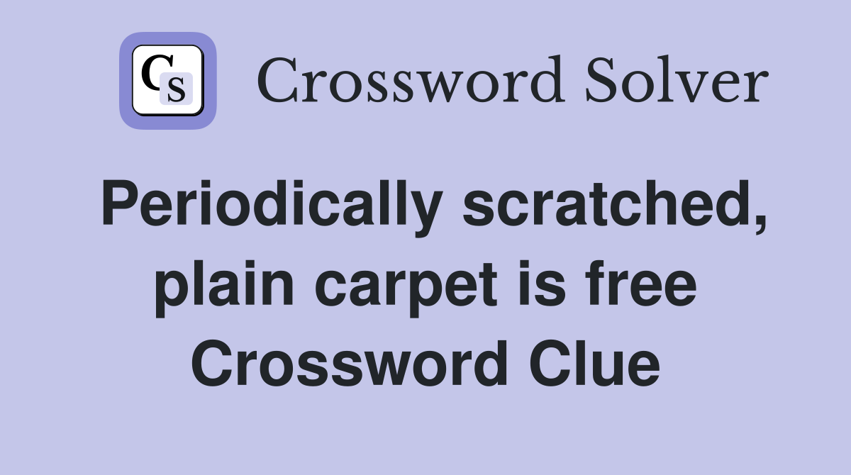 Periodically scratched, plain carpet is free Crossword Clue
