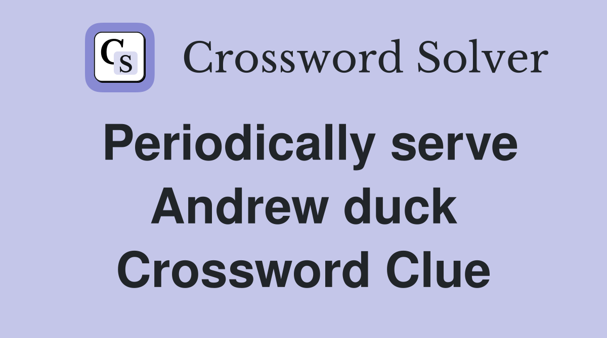Periodically serve Andrew duck Crossword Clue