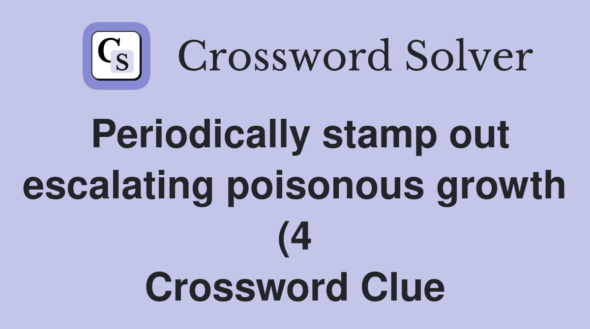 Periodically stamp out escalating poisonous growth (4) Crossword Clue Periodically stamp out escalating poisonous growth (4) Crossword Clue