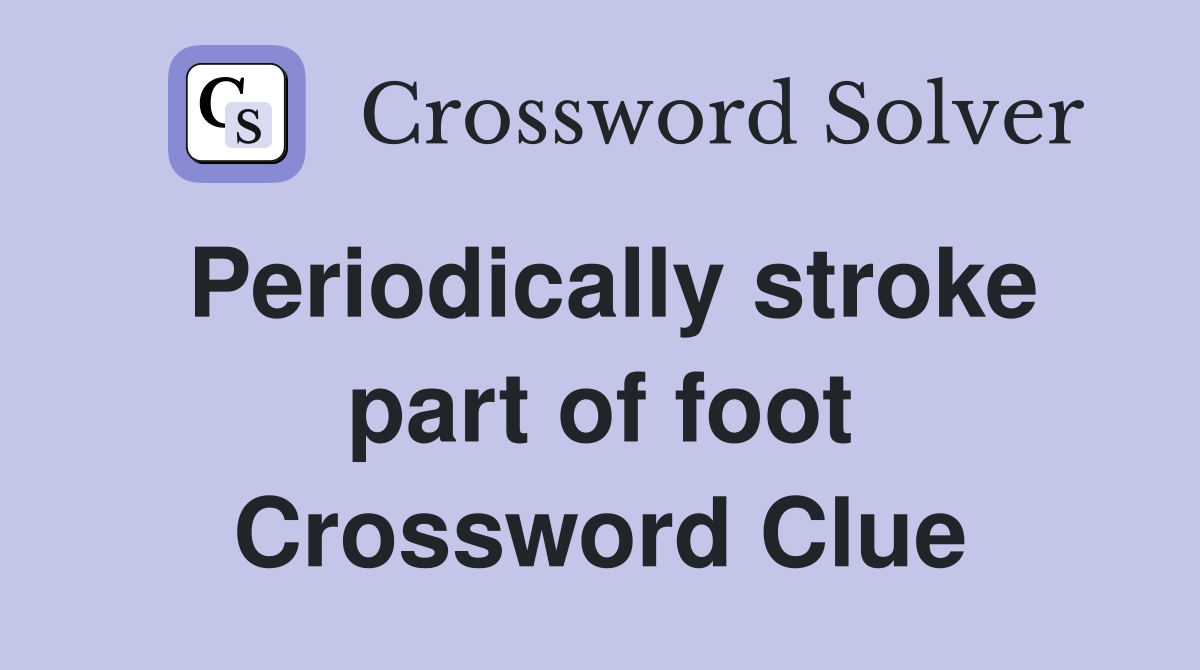 Periodically stroke part of foot Crossword Clue