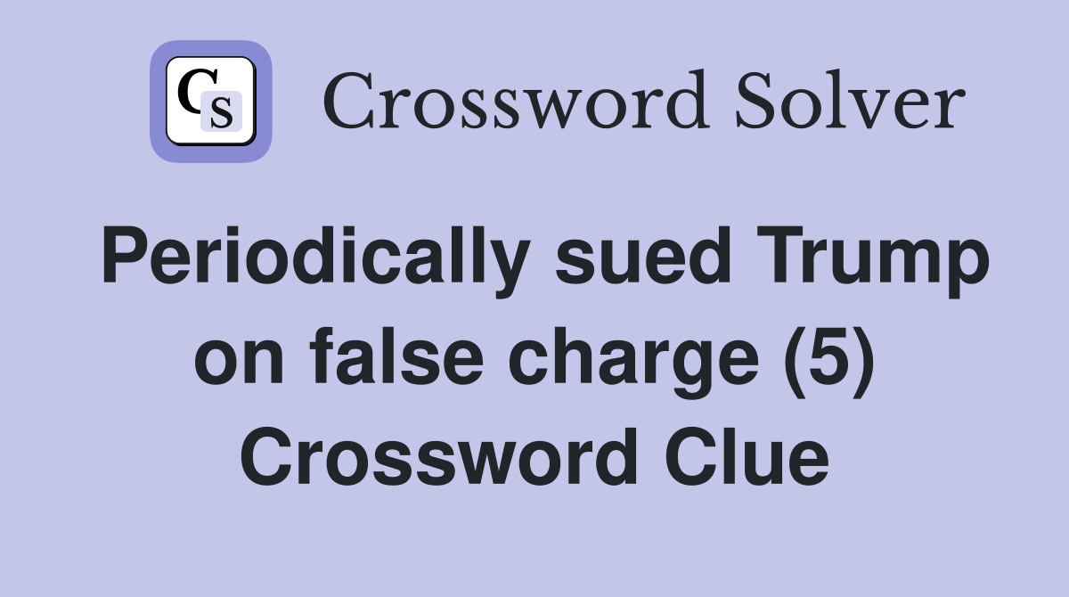 Periodically sued Trump on false charge (5) Crossword Clue