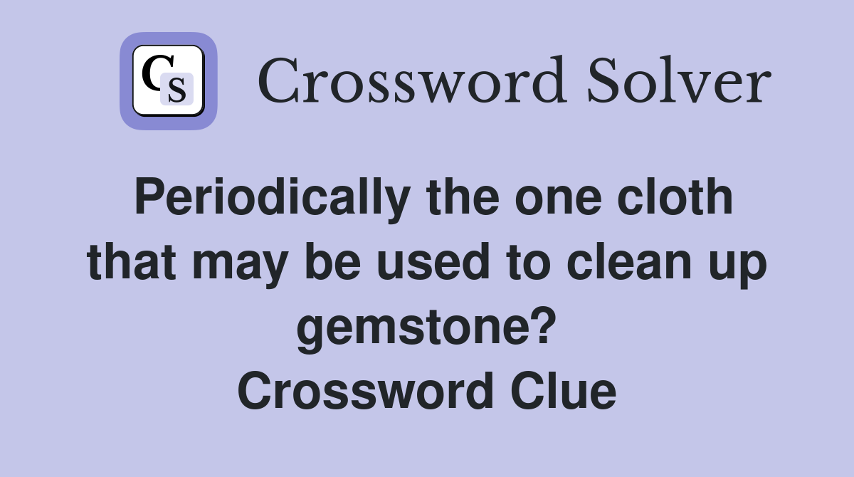 Periodically the one cloth that may be used to clean up gemstone? Crossword Clue