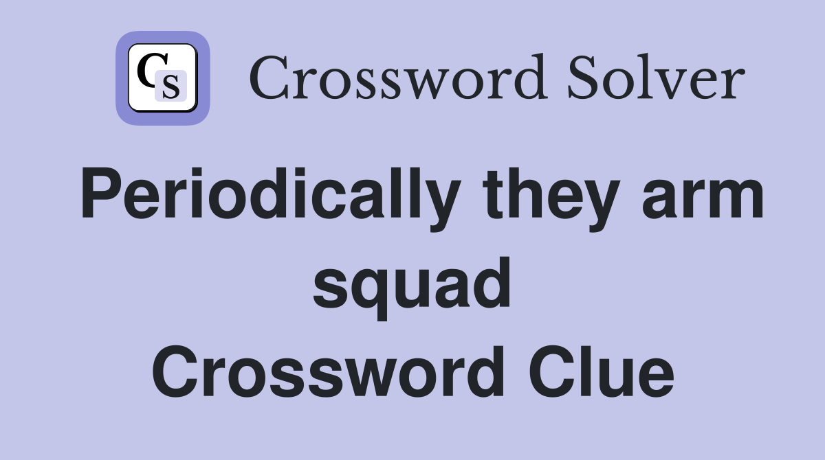 Periodically they arm squad Crossword Clue