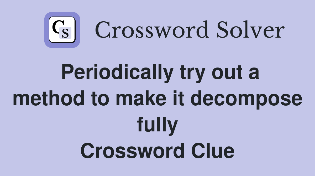 Periodically try out a method to make it decompose fully Crossword Clue