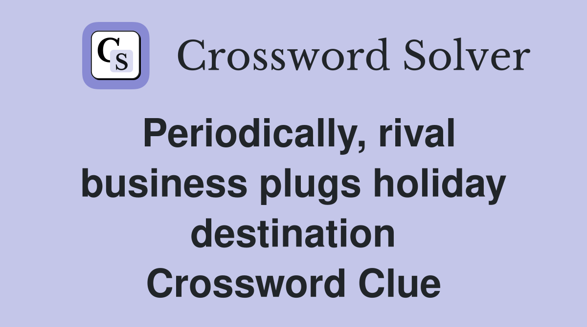 Periodically, rival business plugs holiday destination Crossword Clue