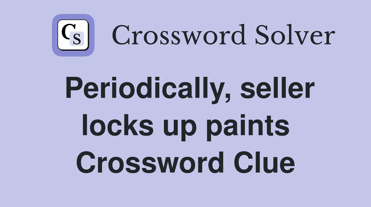 Periodically, seller locks up paints Crossword Clue