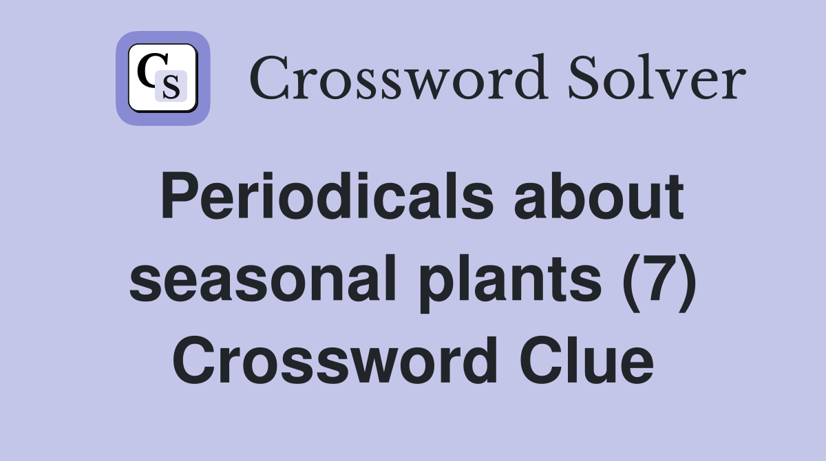 Periodicals about seasonal plants (7) Crossword Clue