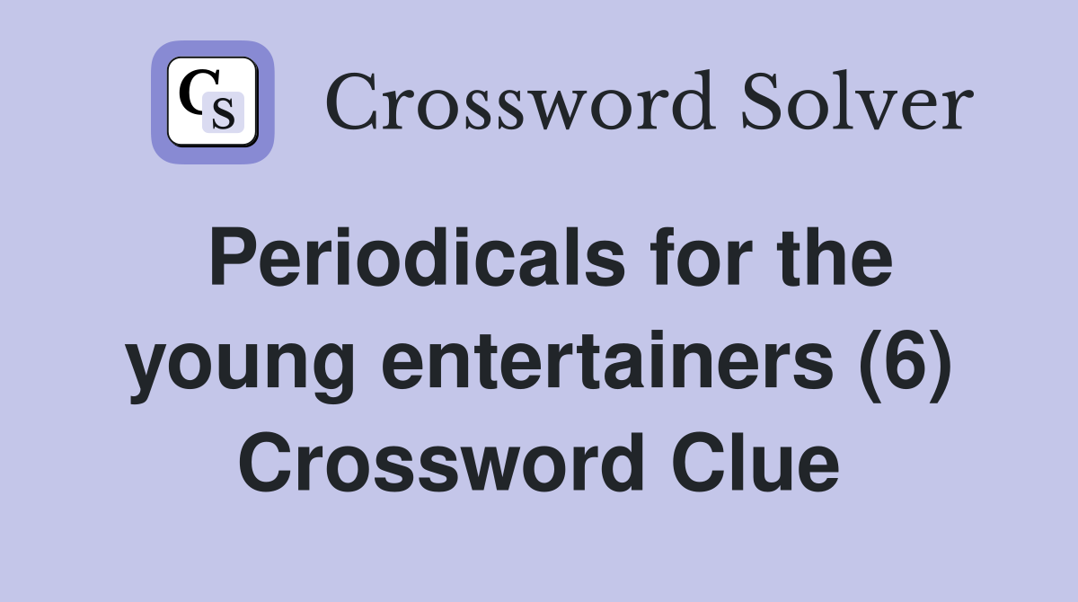 Periodicals for the young entertainers (6) Crossword Clue