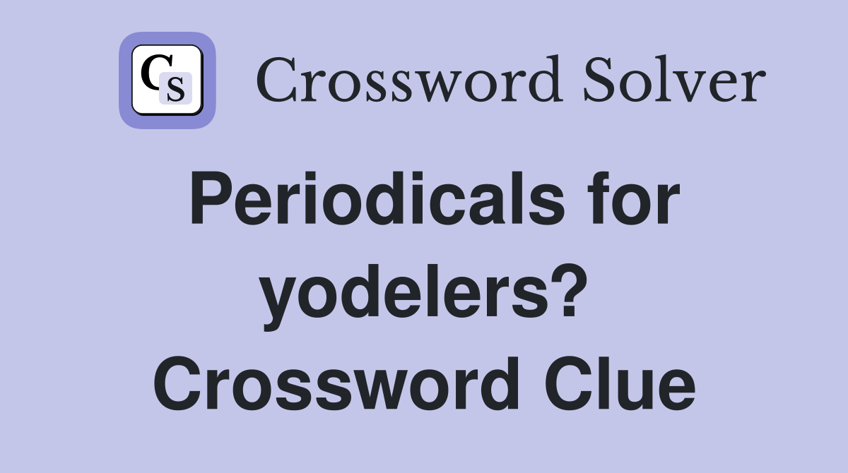 Periodicals for yodelers? Crossword Clue