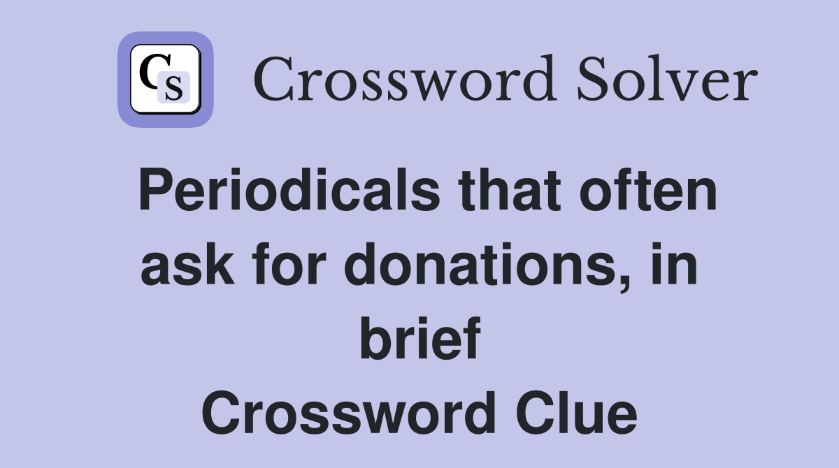 Periodicals that often ask for donations, in brief Crossword Clue