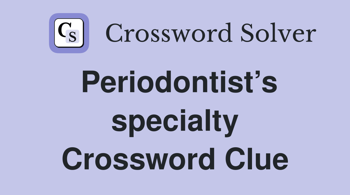 Periodontist’s specialty Crossword Clue