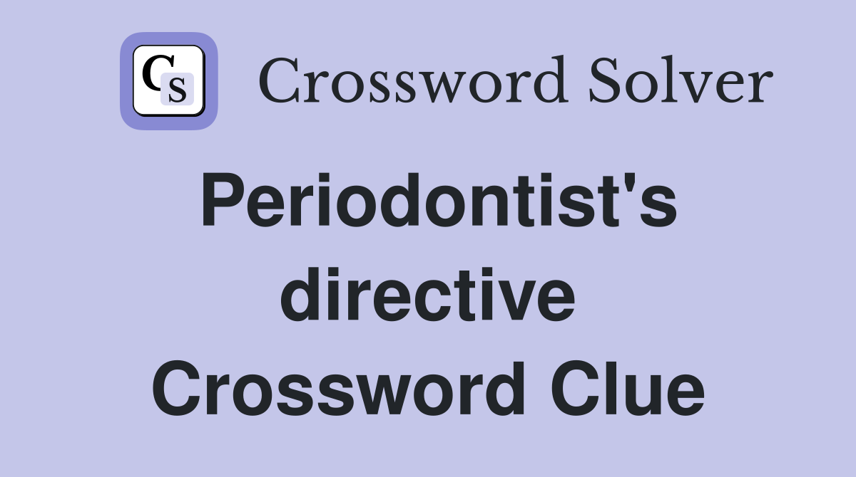 Periodontist's directive Crossword Clue