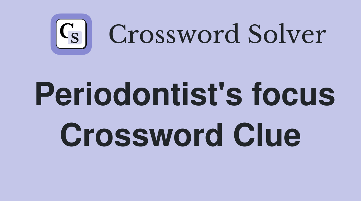 Periodontist's focus Crossword Clue