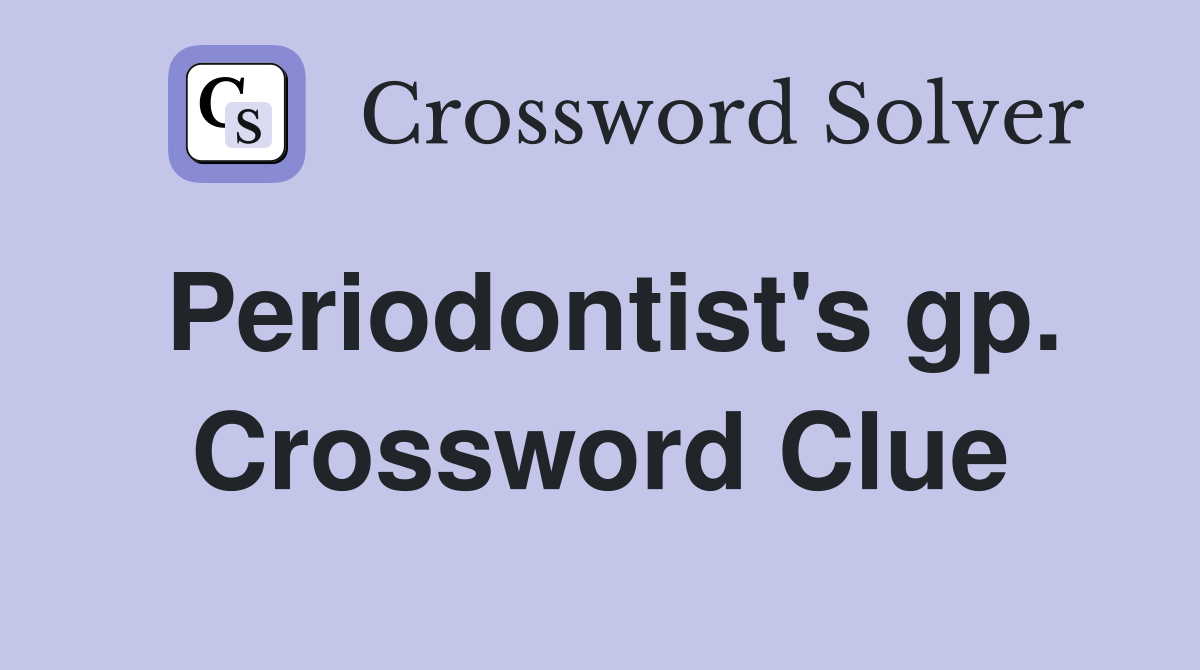 Periodontist's gp. Crossword Clue