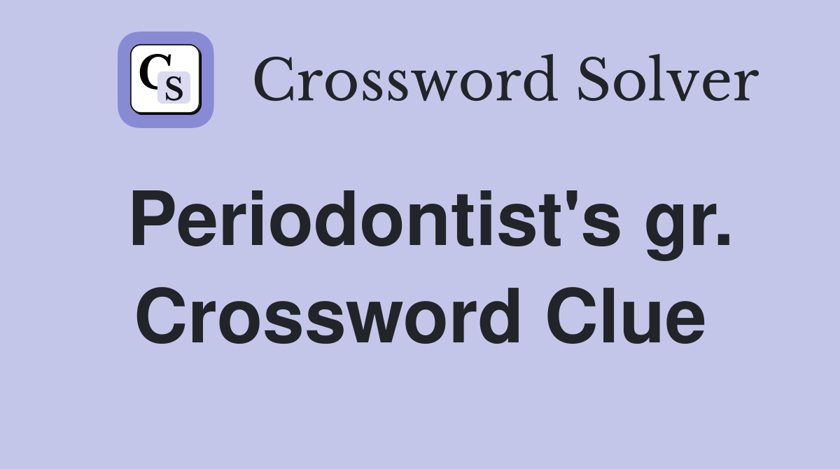 Periodontist's gr. Crossword Clue
